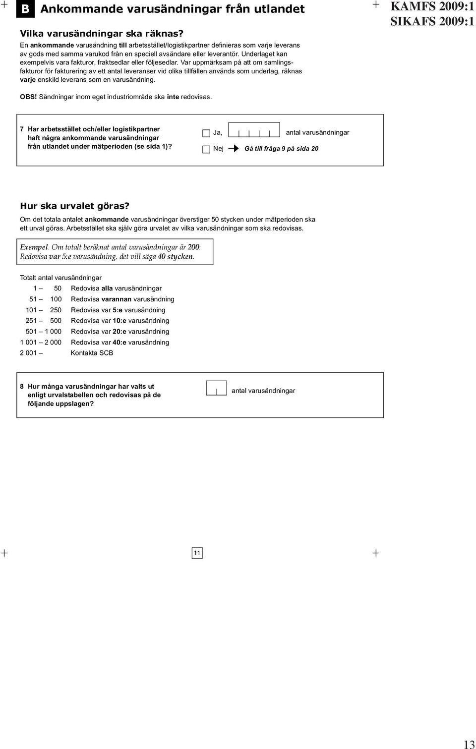 Underlaget kan exempelvis vara fakturor, fraktsedlar eller följesedlar.