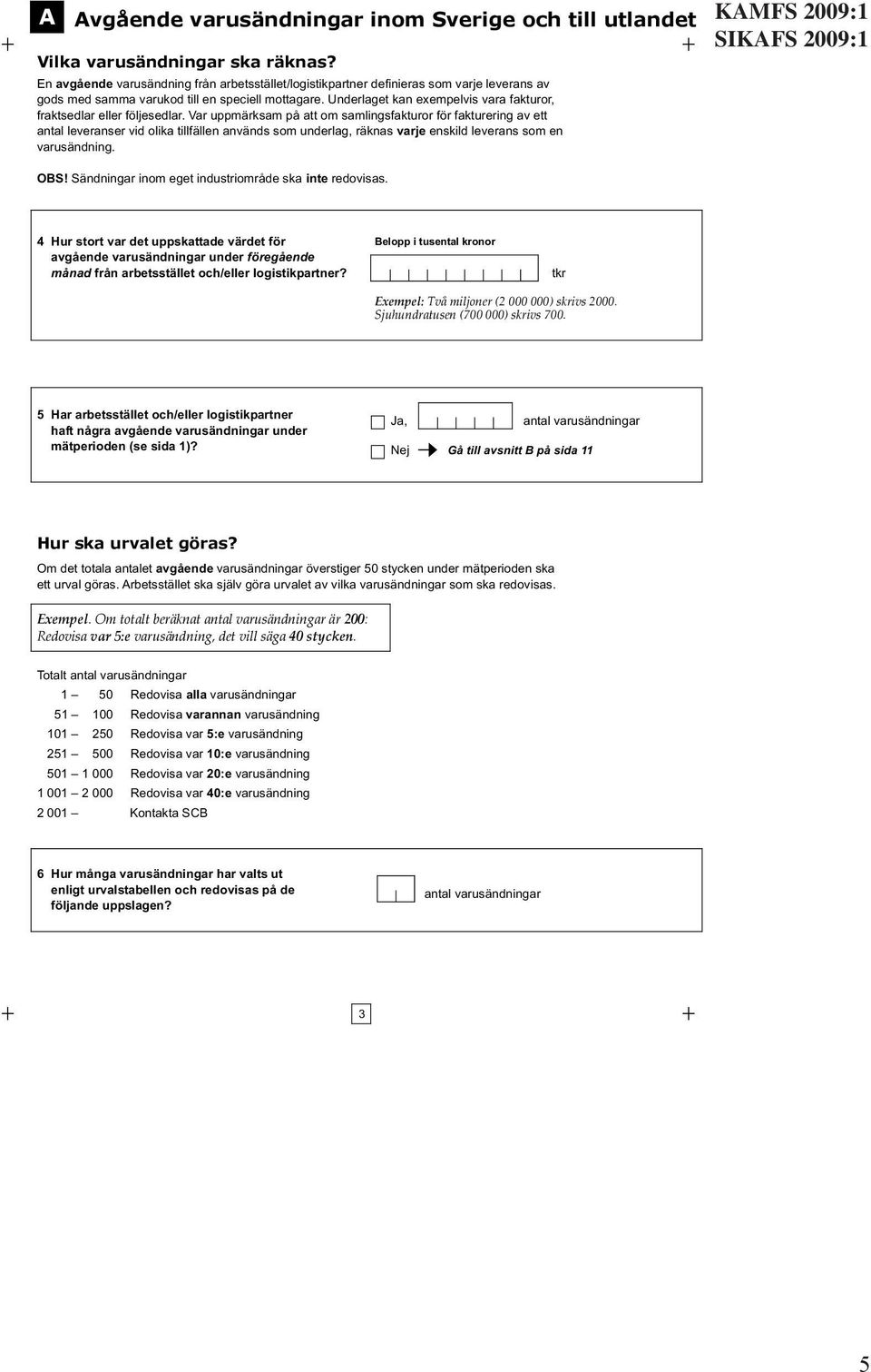 Underlaget kan exempelvis vara fakturor, fraktsedlar eller följesedlar.