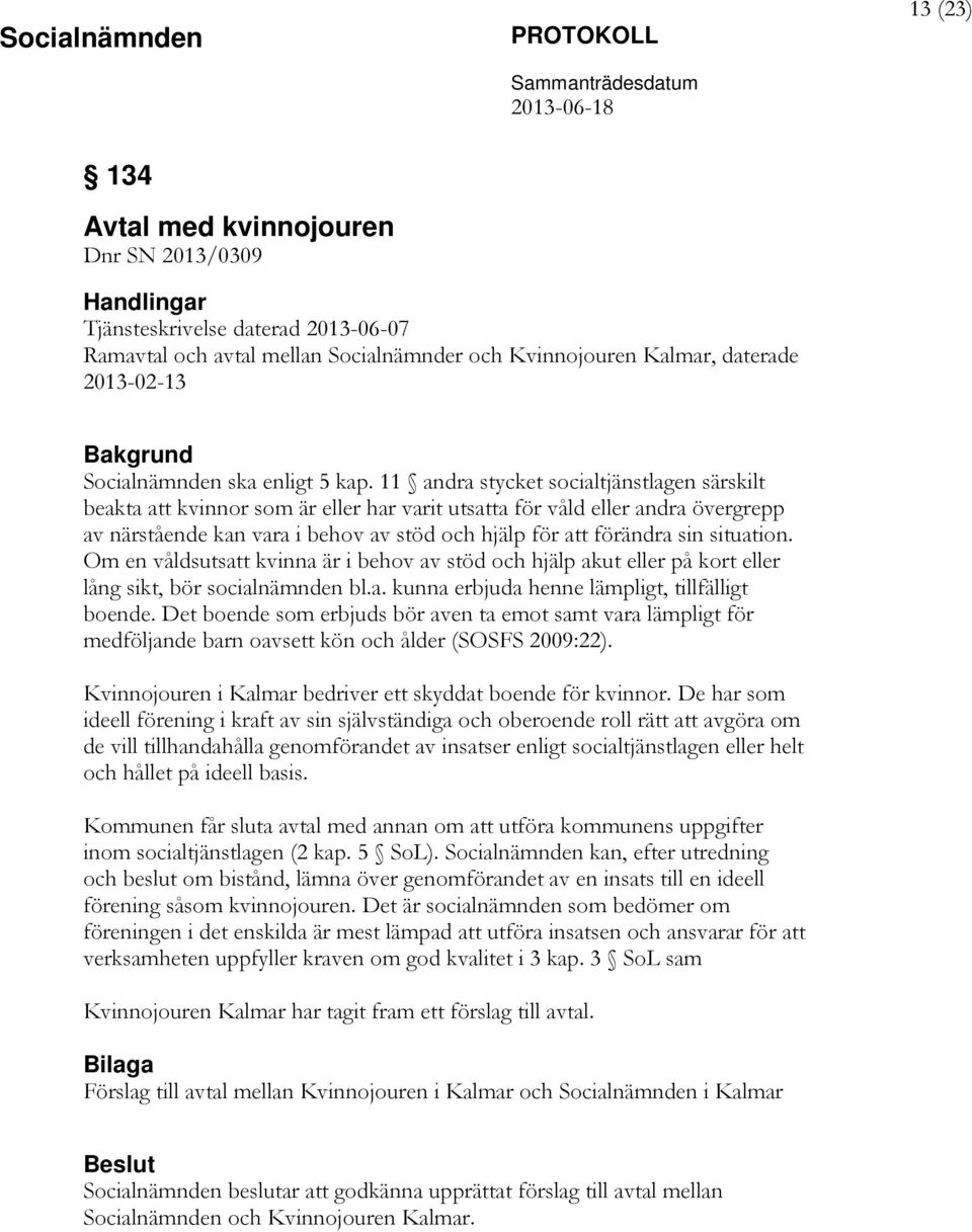 11 andra stycket socialtjänstlagen särskilt beakta att kvinnor som är eller har varit utsatta för våld eller andra övergrepp av närstående kan vara i behov av stöd och hjälp för att förändra sin