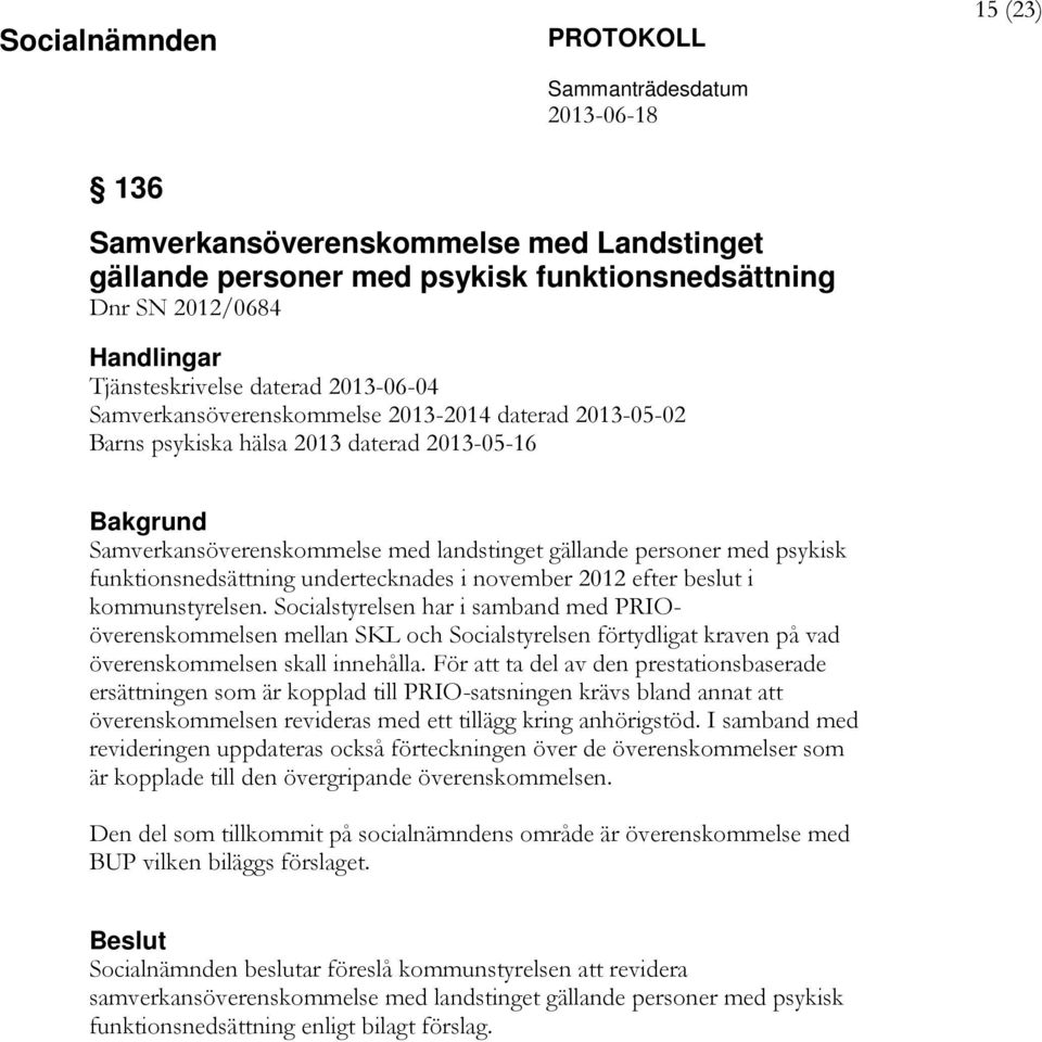 november 2012 efter beslut i kommunstyrelsen. Socialstyrelsen har i samband med PRIOöverenskommelsen mellan SKL och Socialstyrelsen förtydligat kraven på vad överenskommelsen skall innehålla.