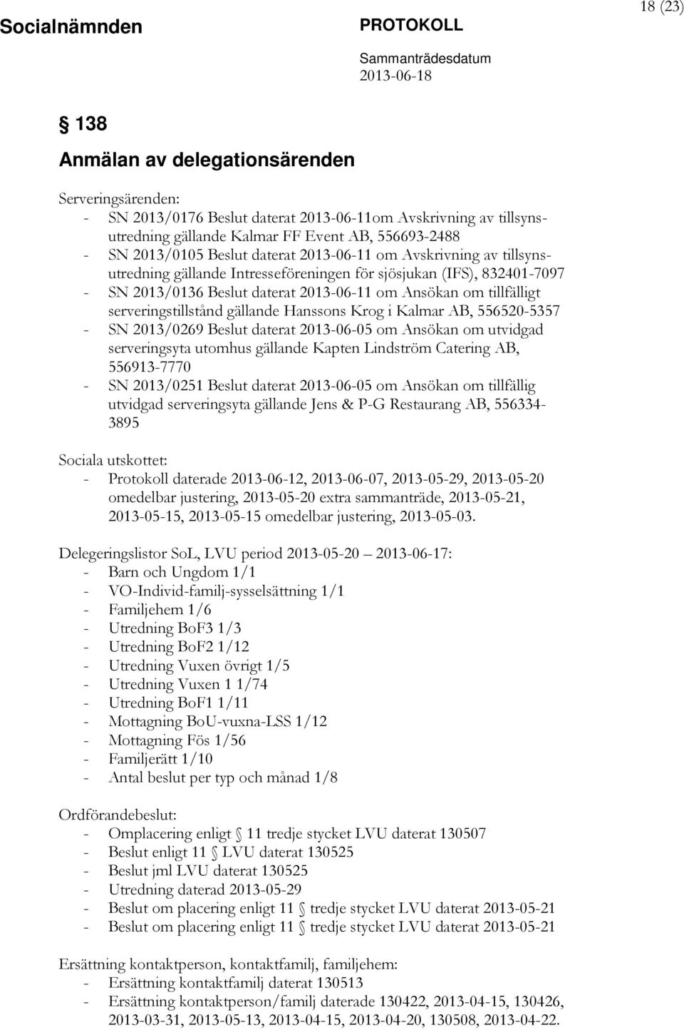 Hanssons Krog i Kalmar AB, 556520-5357 - SN 2013/0269 daterat 2013-06-05 om Ansökan om utvidgad serveringsyta utomhus gällande Kapten Lindström Catering AB, 556913-7770 - SN 2013/0251 daterat
