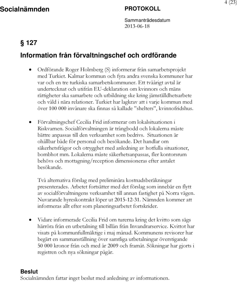 Ett tvåårigt avtal är undertecknat och utifrån EU-deklaration om kvinnors och mäns rättigheter ska samarbete och utbildning ske kring jämställdhetsarbete och våld i nära relationer.