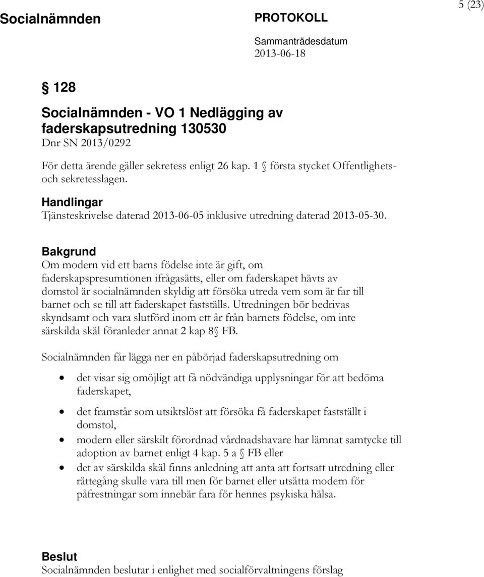 Bakgrund Om modern vid ett barns födelse inte är gift, om faderskapspresumtionen ifrågasätts, eller om faderskapet hävts av domstol är socialnämnden skyldig att försöka utreda vem som är far till