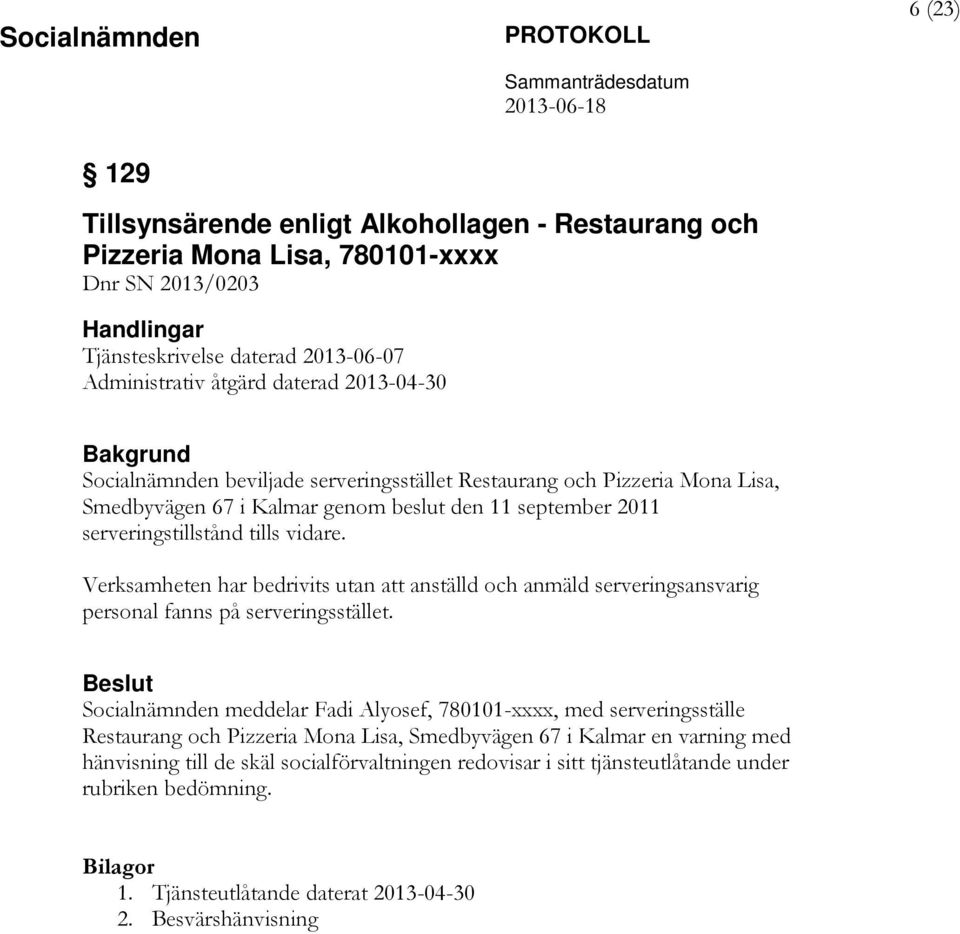 Verksamheten har bedrivits utan att anställd och anmäld serveringsansvarig personal fanns på serveringsstället.