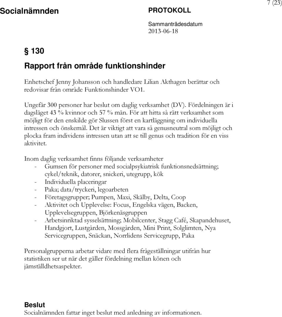 För att hitta så rätt verksamhet som möjligt för den enskilde gör Slussen först en kartläggning om individuella intressen och önskemål.