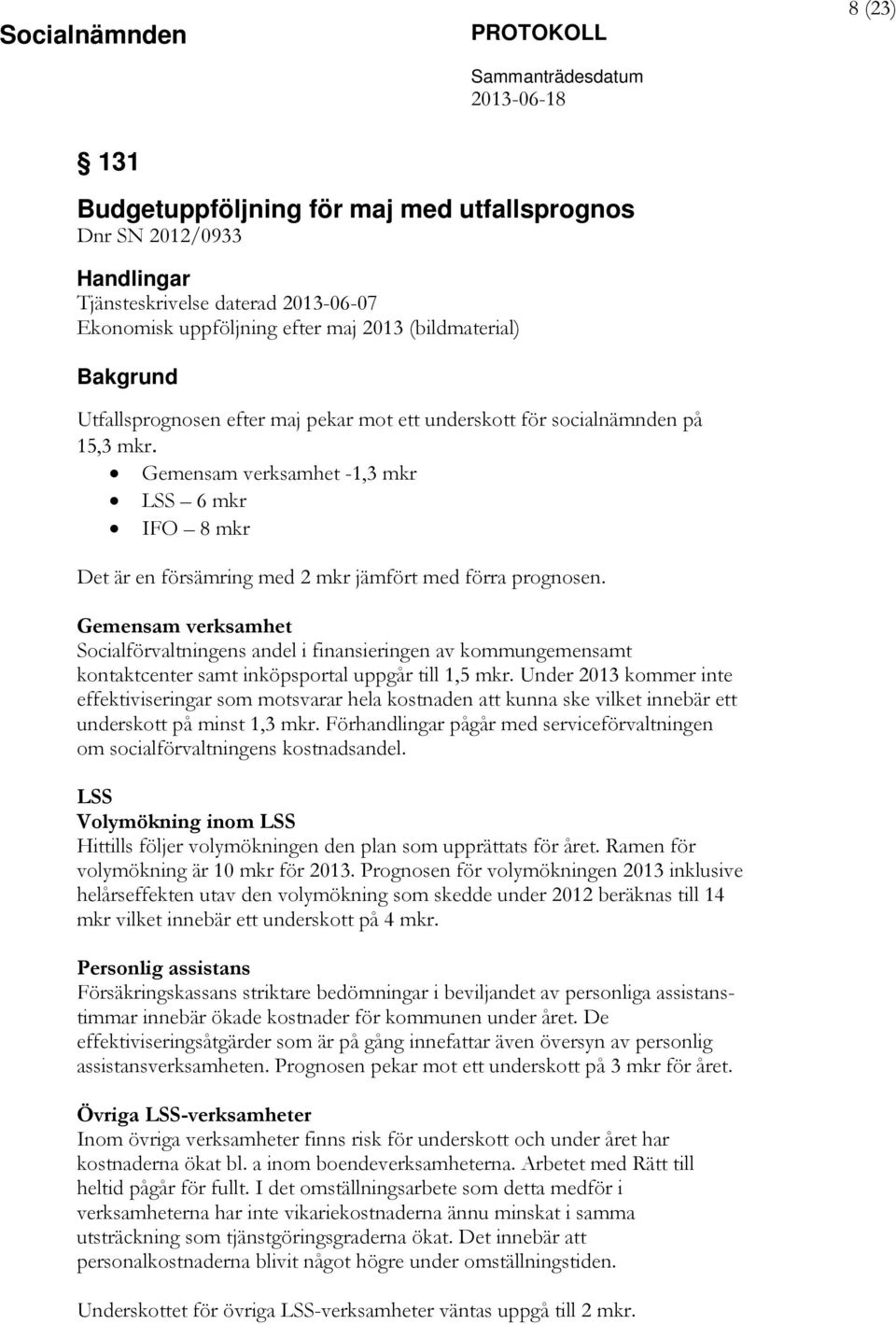 Gemensam verksamhet Socialförvaltningens andel i finansieringen av kommungemensamt kontaktcenter samt inköpsportal uppgår till 1,5 mkr.