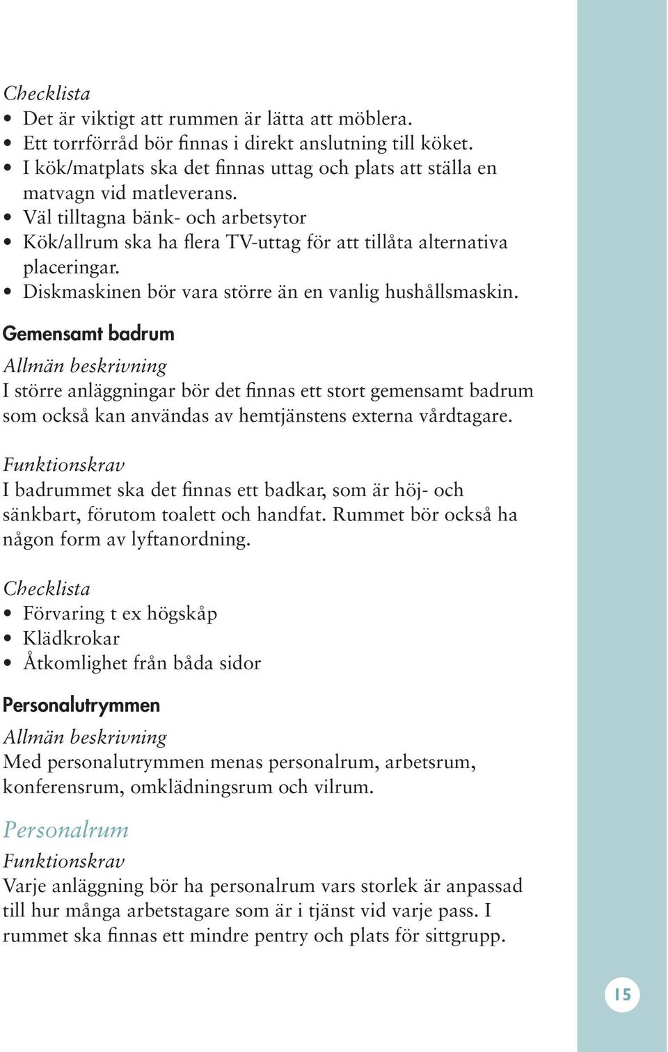 Gemensamt badrum I större anläggningar bör det finnas ett stort gemensamt badrum som också kan användas av hemtjänstens externa vårdtagare.