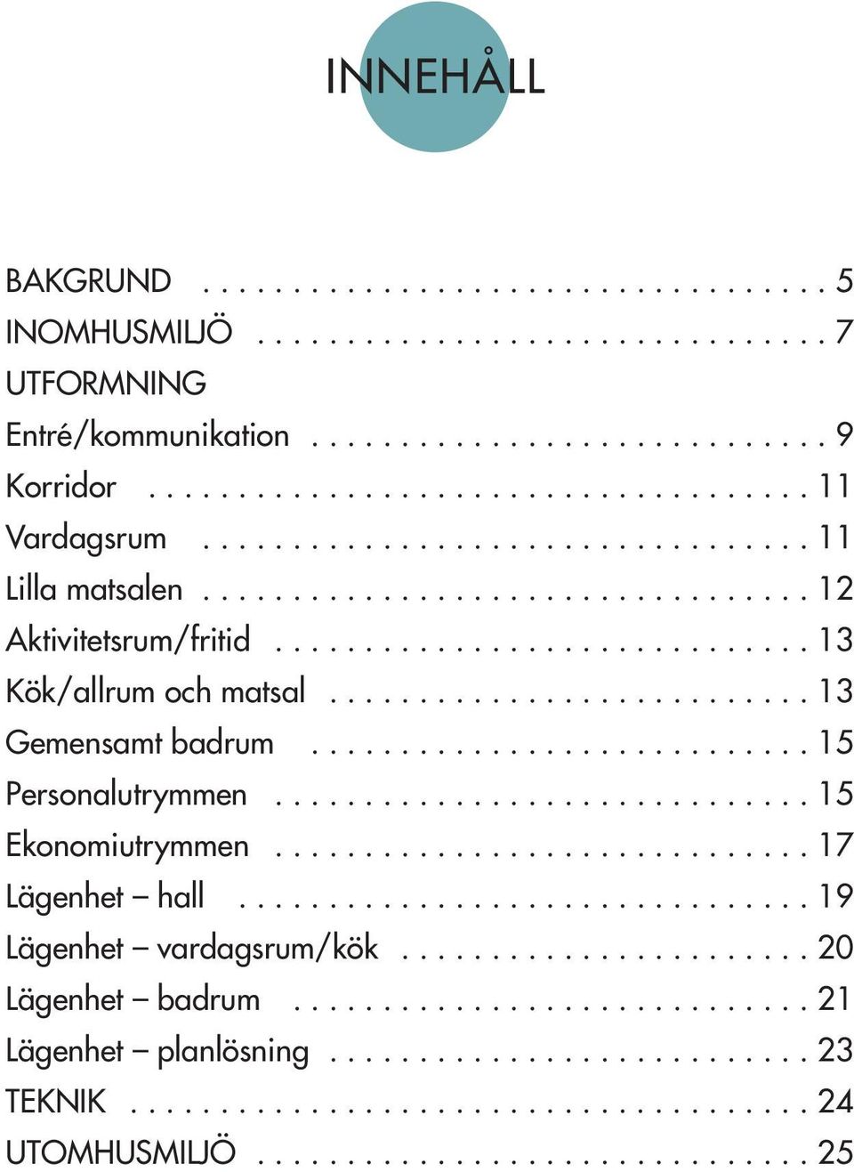 ........................... 15 Personalutrymmen.............................. 15 Ekonomiutrymmen.............................. 17 Lägenhet hall................................ 19 Lägenhet vardagsrum/kök.