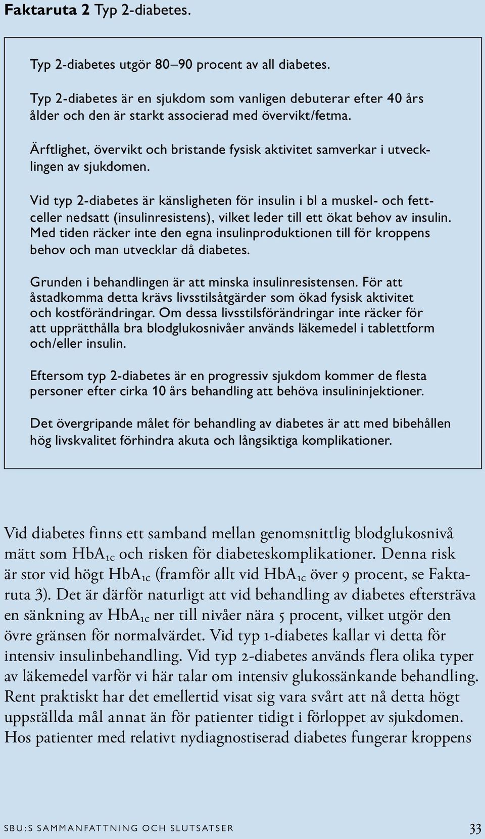 Vid typ 2-diabetes är känsligheten för insulin i bl a muskel- och fettceller nedsatt (insulinresistens), vilket leder till ett ökat behov av insulin.