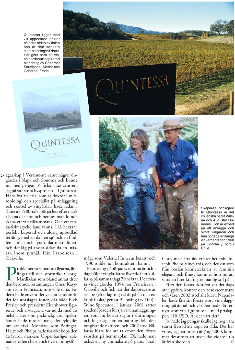 ägarskap i Veramonte samt några vingårdar i Napa och Sonoma och kunde nu med pengar på fickan koncentrera sig på sitt stora livsprojekt Quintessa.