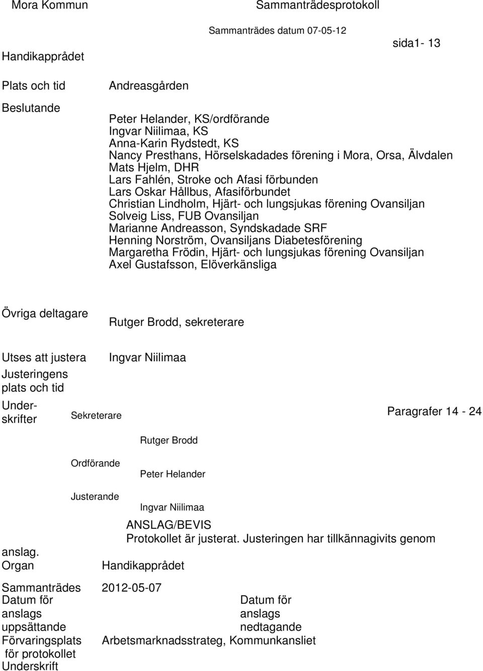 förening Ovansiljan Solveig Liss, FUB Ovansiljan Marianne Andreasson, Syndskadade SRF Henning Norström, Ovansiljans Diabetesförening Margaretha Frödin, Hjärt- och lungsjukas förening Ovansiljan Axel