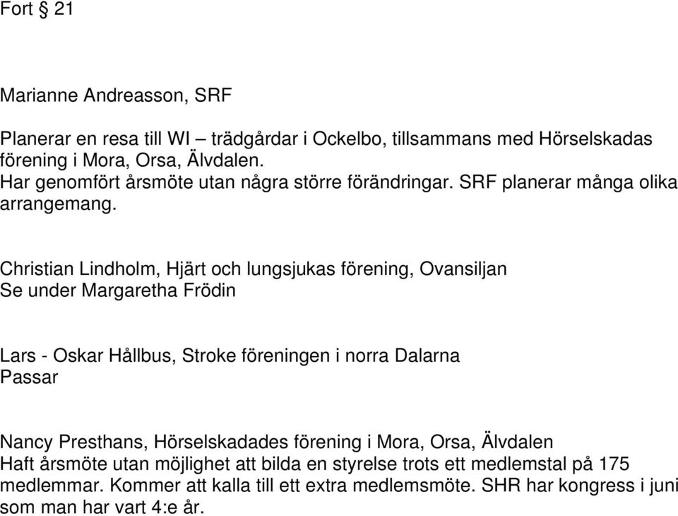 Christian Lindholm, Hjärt och lungsjukas förening, Ovansiljan Se under Margaretha Frödin Lars - Oskar Hållbus, Stroke föreningen i norra Dalarna Passar Nancy