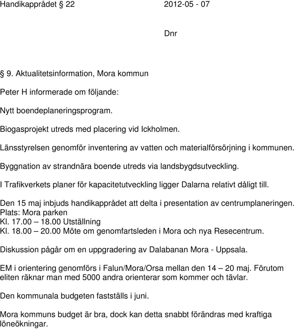 I Trafikverkets planer för kapacitetutveckling ligger Dalarna relativt dåligt till. Den 15 maj inbjuds handikapprådet att delta i presentation av centrumplaneringen. Plats: Mora parken Kl. 17.00 18.