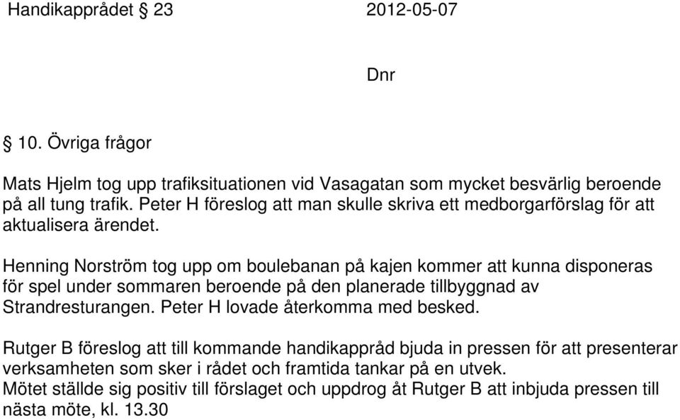 Henning Norström tog upp om boulebanan på kajen kommer att kunna disponeras för spel under sommaren beroende på den planerade tillbyggnad av Strandresturangen.