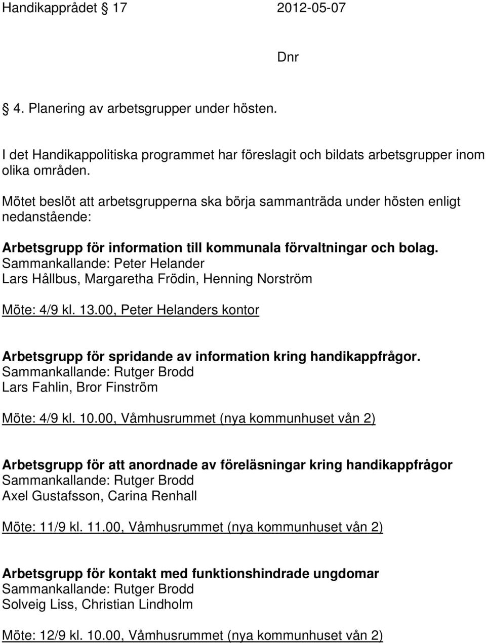 Sammankallande: Peter Helander Lars Hållbus, Margaretha Frödin, Henning Norström Möte: 4/9 kl. 13.00, Peter Helanders kontor Arbetsgrupp för spridande av information kring handikappfrågor.