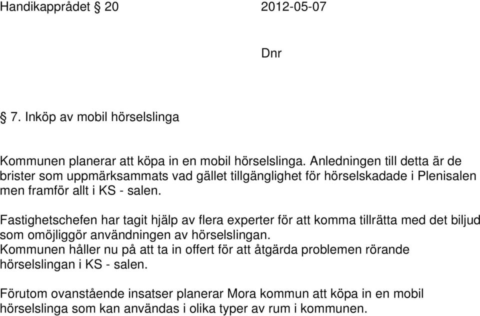 Fastighetschefen har tagit hjälp av flera experter för att komma tillrätta med det biljud som omöjliggör användningen av hörselslingan.