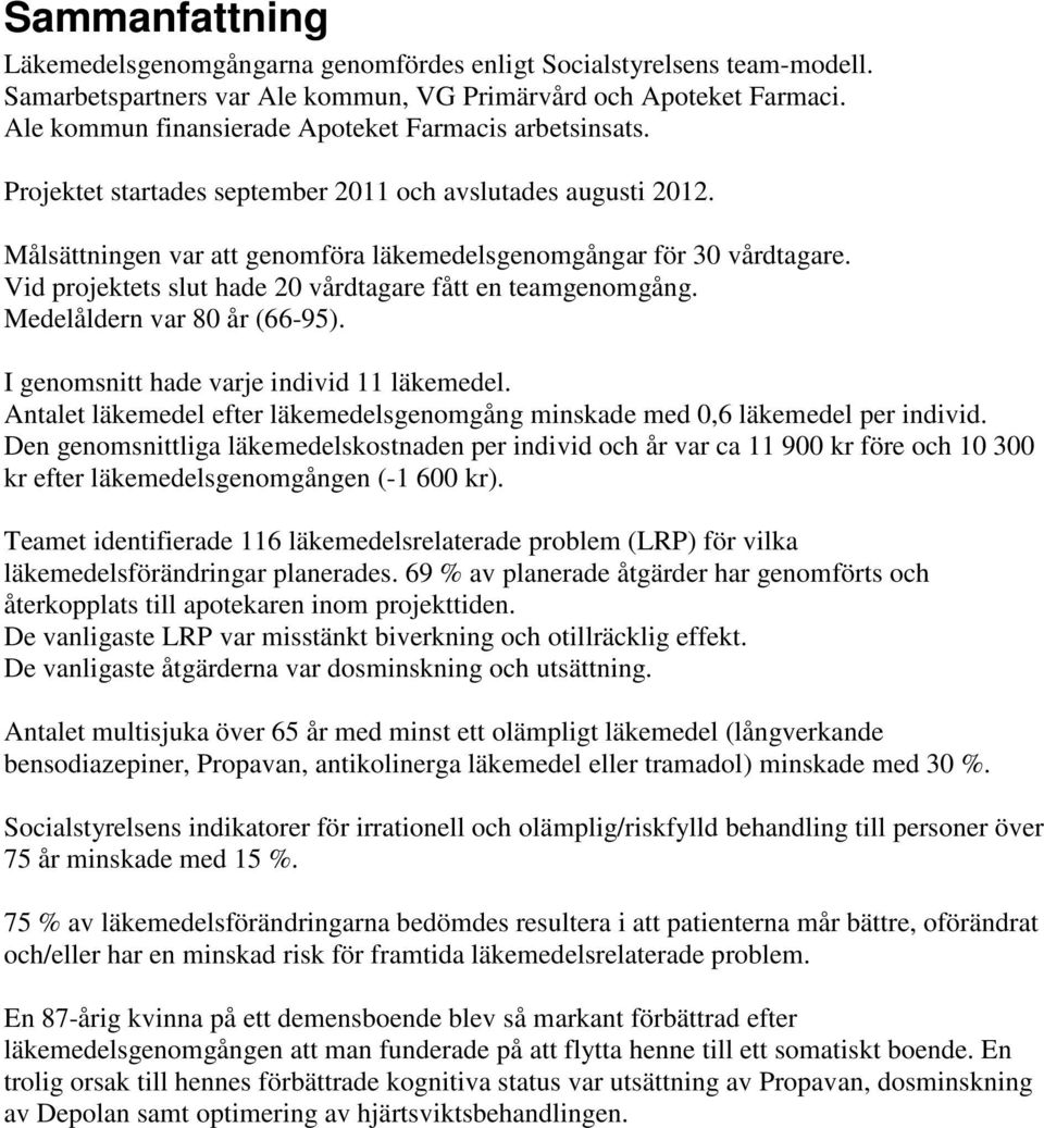 Vid projektets slut hade 20 vårdtagare fått en teamgenomgång. Medelåldern var 80 år (66-95). I genomsnitt hade varje individ läkemedel.