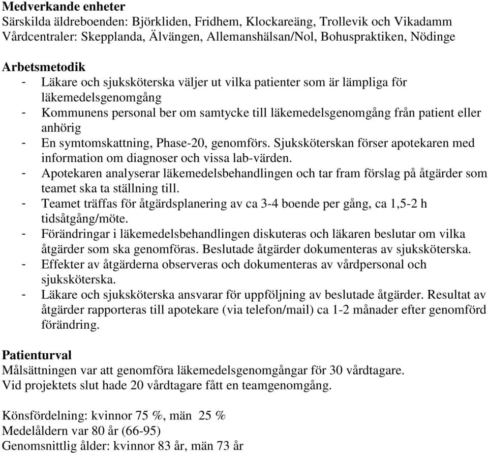 symtomskattning, Phase-20, genomförs. Sjuksköterskan förser apotekaren med information om diagnoser och vissa lab-värden.