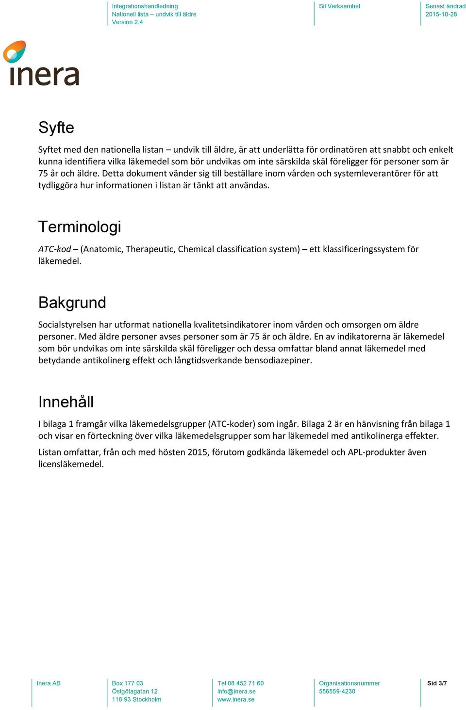 Terminologi ATC-kod (Anatomic, Therapeutic, Chemical classification system) ett klassificeringssystem för läkemedel.