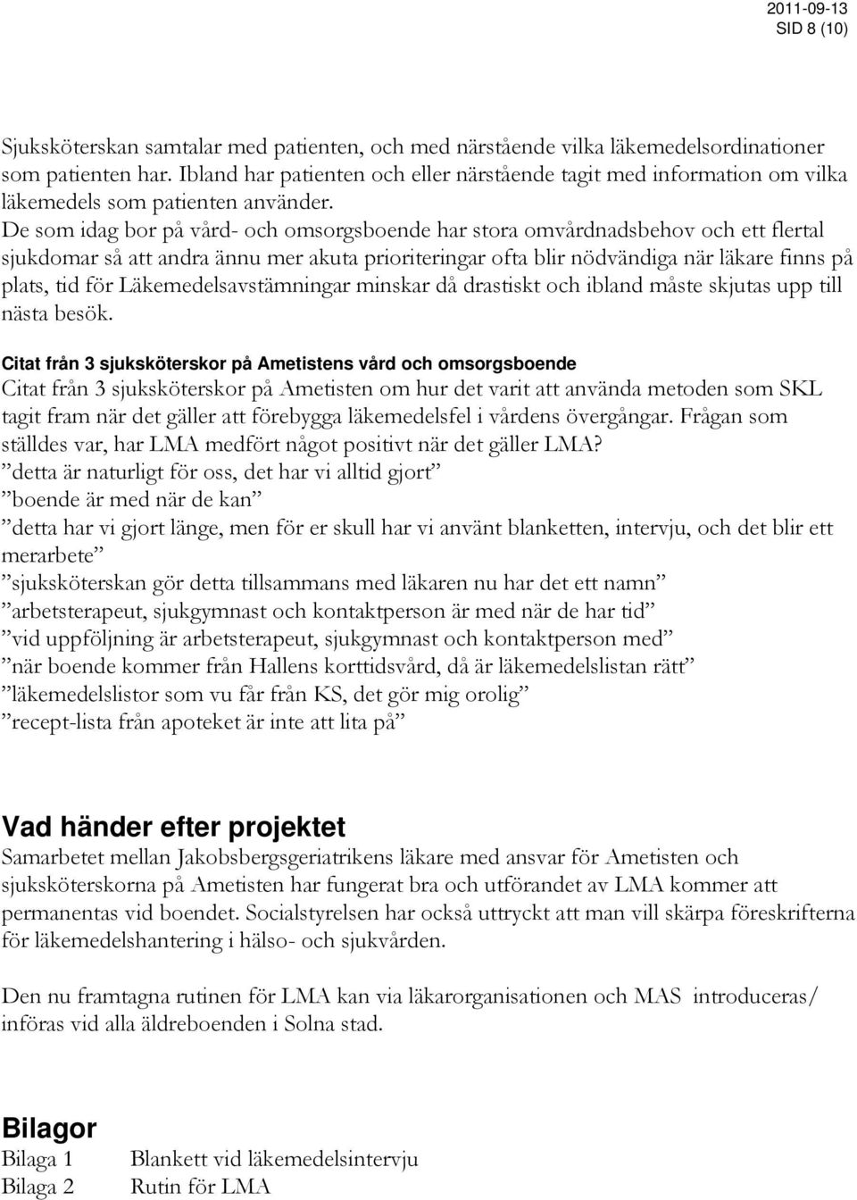 De som idag bor på vård- och omsorgsboende har stora omvårdnadsbehov och ett flertal sjukdomar så att andra ännu mer akuta prioriteringar ofta blir nödvändiga när läkare finns på plats, tid för