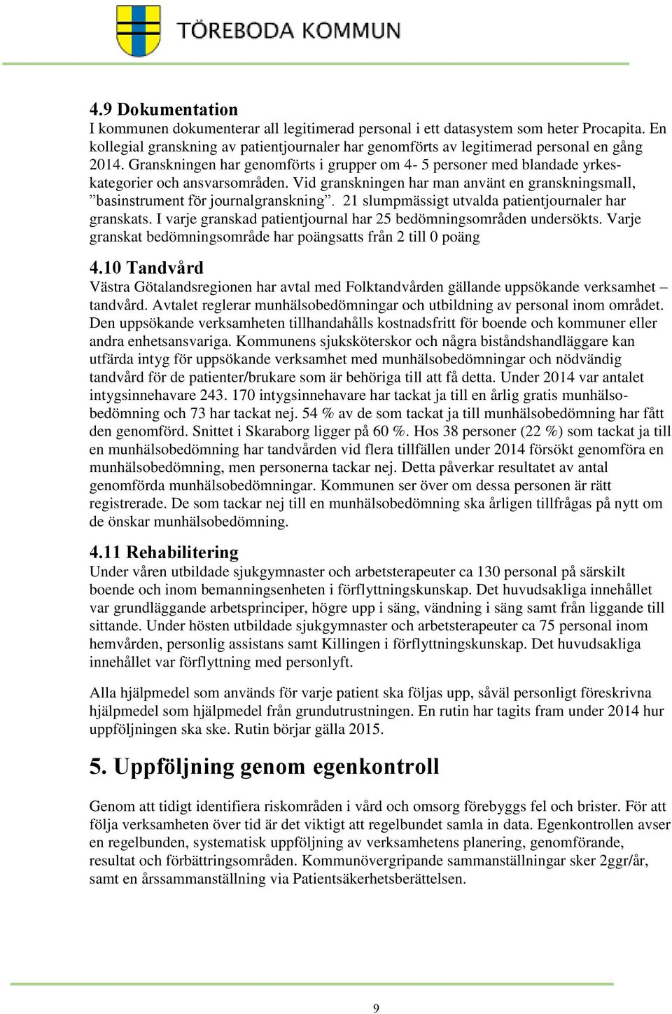 Vid granskningen har man använt en granskningsmall, basinstrument för journalgranskning. 21 slumpmässigt utvalda patientjournaler har granskats.