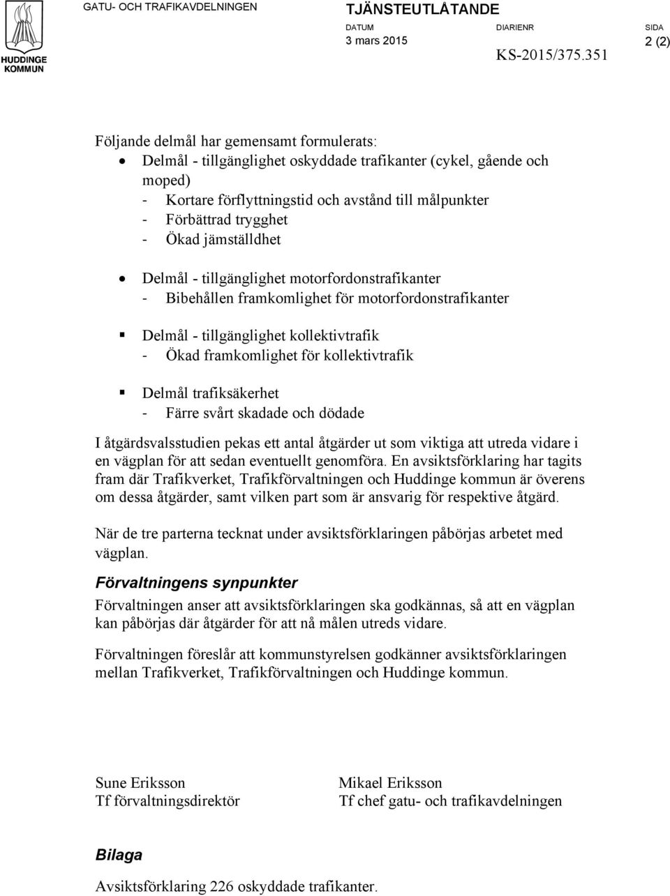 trygghet - Ökad jämställdhet Delmål - tillgänglighet motorfordonstrafikanter - Bibehållen framkomlighet för motorfordonstrafikanter Delmål - tillgänglighet kollektivtrafik - Ökad framkomlighet för