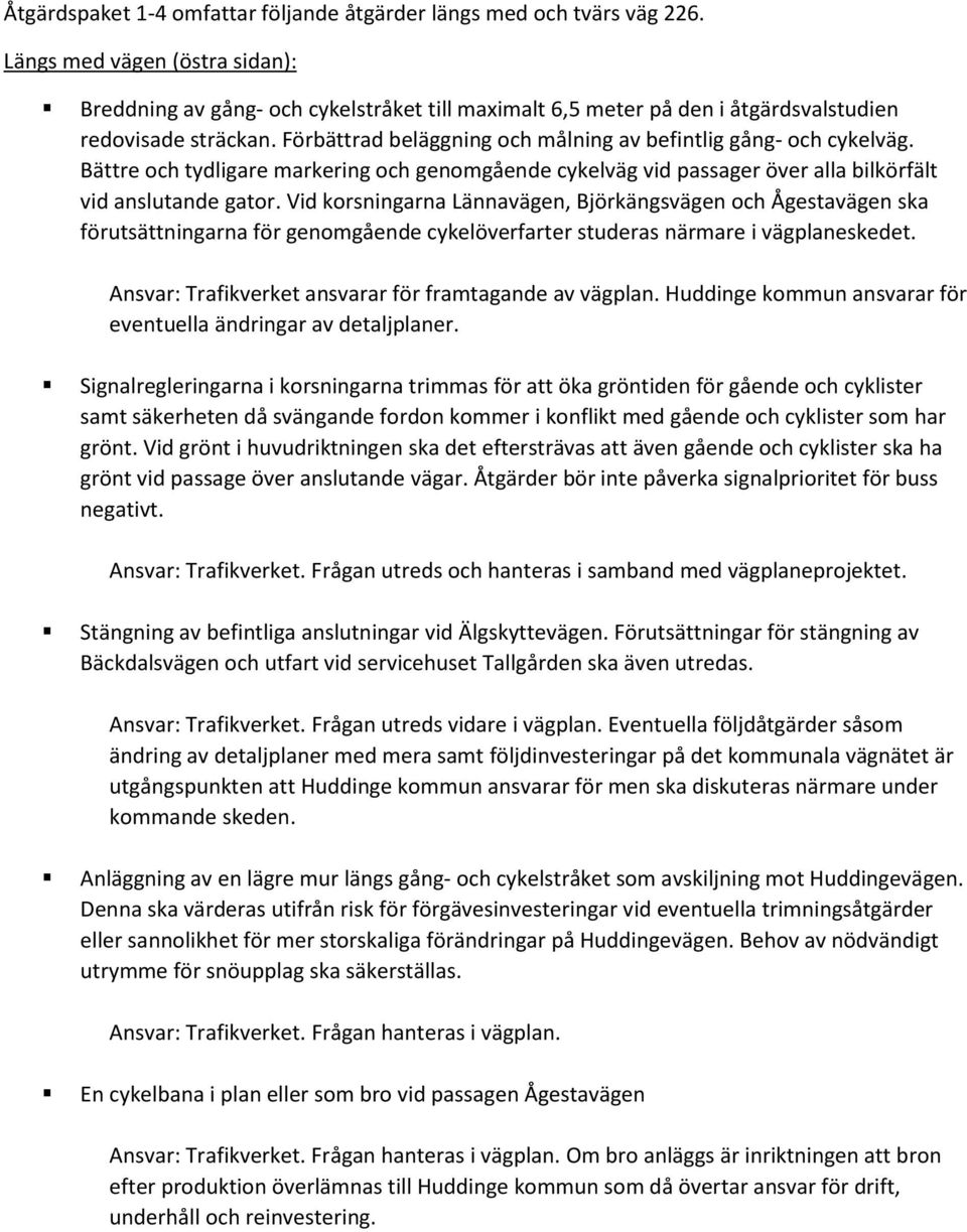 Förbättrad beläggning och målning av befintlig gång- och cykelväg. Bättre och tydligare markering och genomgående cykelväg vid passager över alla bilkörfält vid anslutande gator.