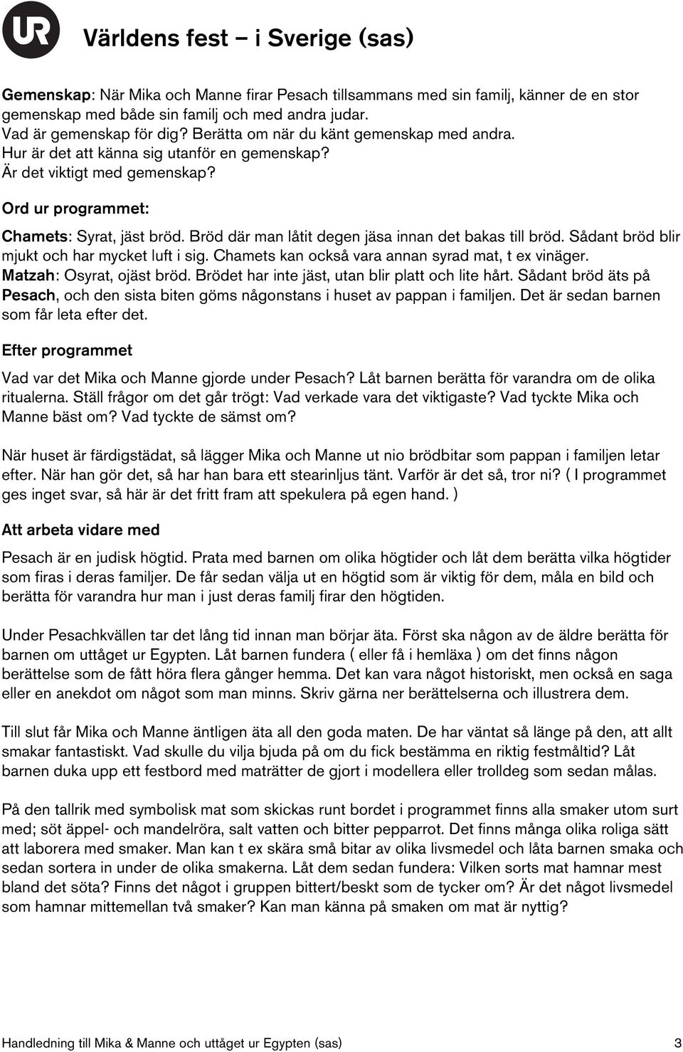 Bröd där man låtit degen jäsa innan det bakas till bröd. Sådant bröd blir mjukt och har mycket luft i sig. Chamets kan också vara annan syrad mat, t ex vinäger. Matzah: Osyrat, ojäst bröd.