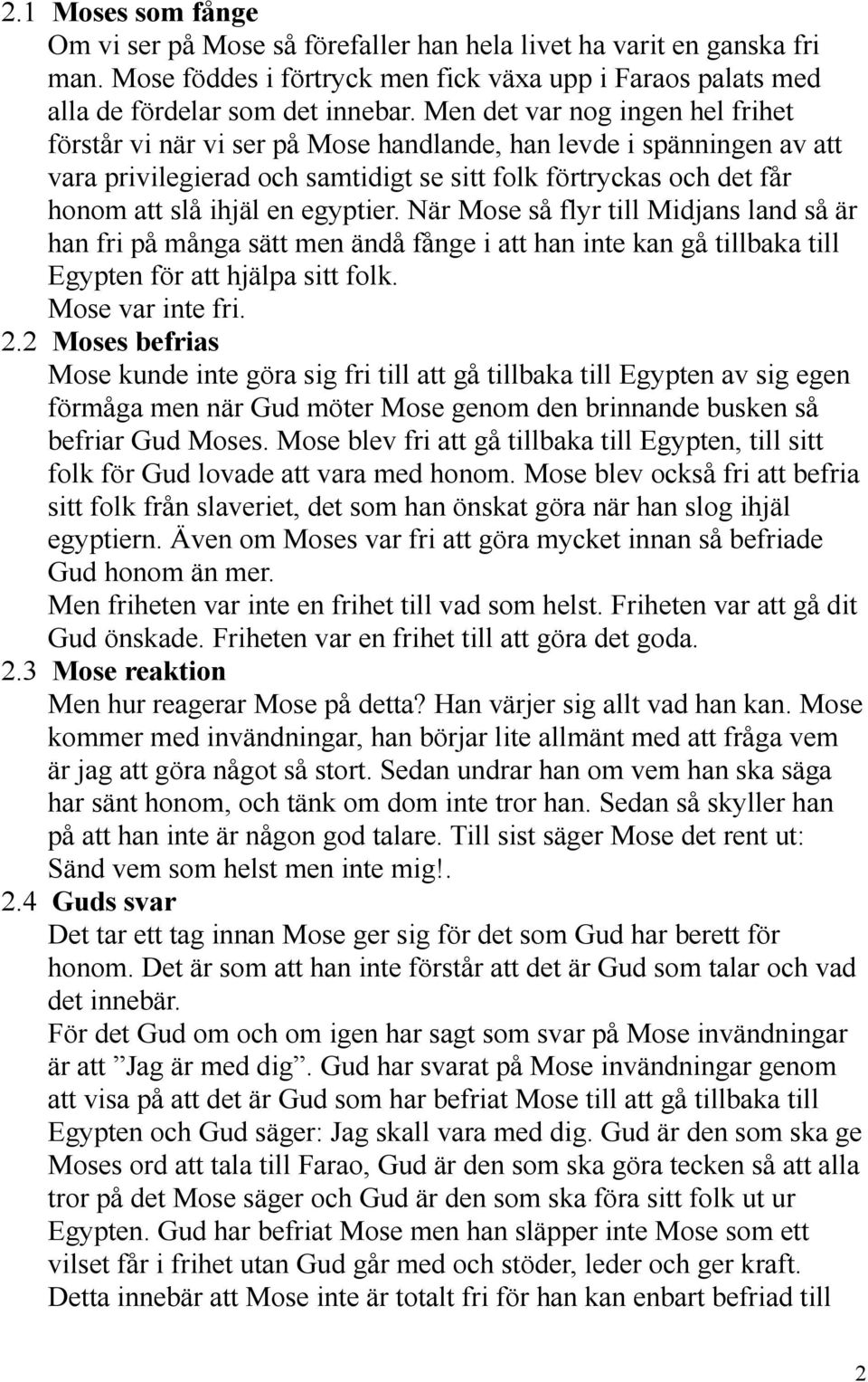 egyptier. När Mose så flyr till Midjans land så är han fri på många sätt men ändå fånge i att han inte kan gå tillbaka till Egypten för att hjälpa sitt folk. Mose var inte fri. 2.