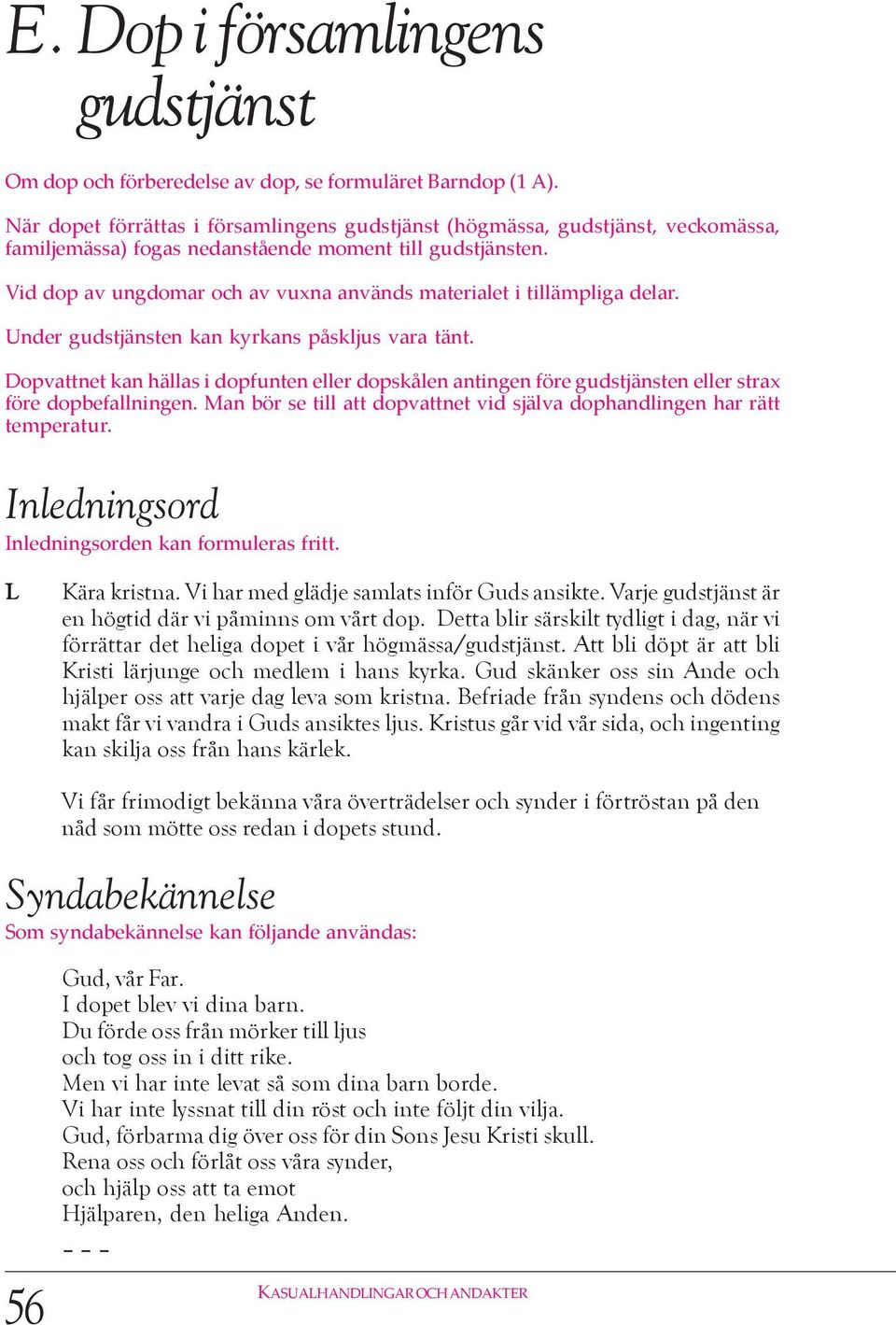 Vid dop av ungdomar och av vuxna används materialet i tillämpliga delar. Under gudstjänsten kan kyrkans påskljus vara tänt.