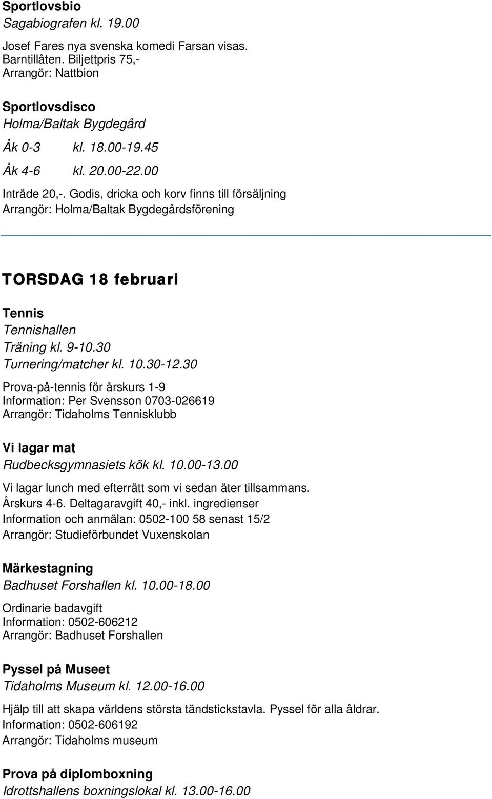 30 Prova-på-tennis för årskurs 1-9 Information: Per Svensson 0703-026619 Arrangör: Tidaholms Tennisklubb Vi lagar mat Rudbecksgymnasiets kök kl. 10.00-13.