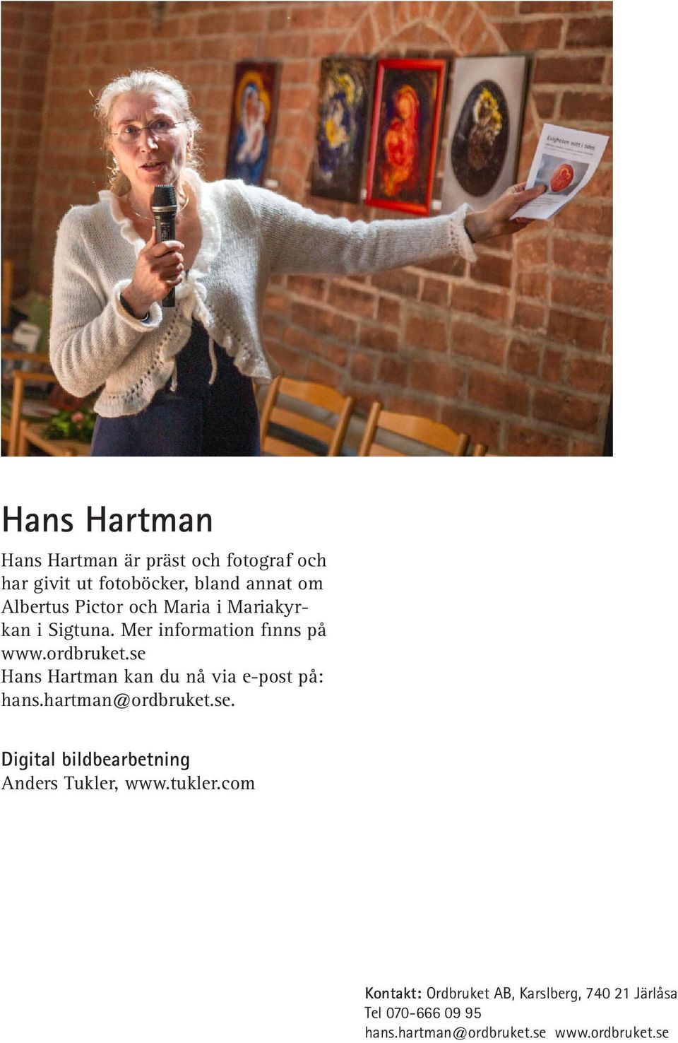 se Hans Hartman kan du nå via e-post på: hans.hartman@ordbruket.se. Digital bildbearbetning Anders Tukler, www.