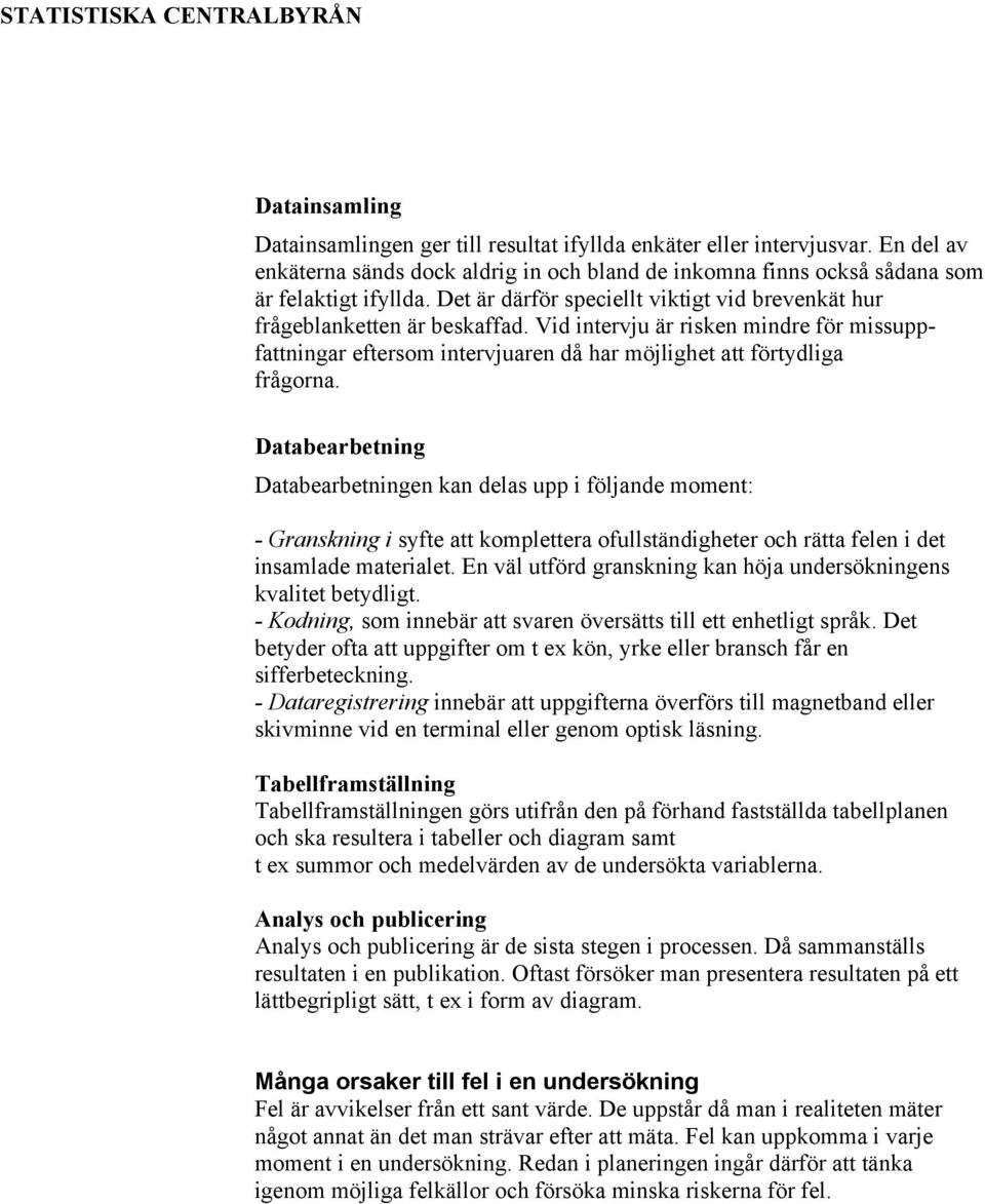 Databearbetning Databearbetningen kan delas upp i följande moment: - Granskning i syfte att komplettera ofullständigheter och rätta felen i det insamlade materialet.