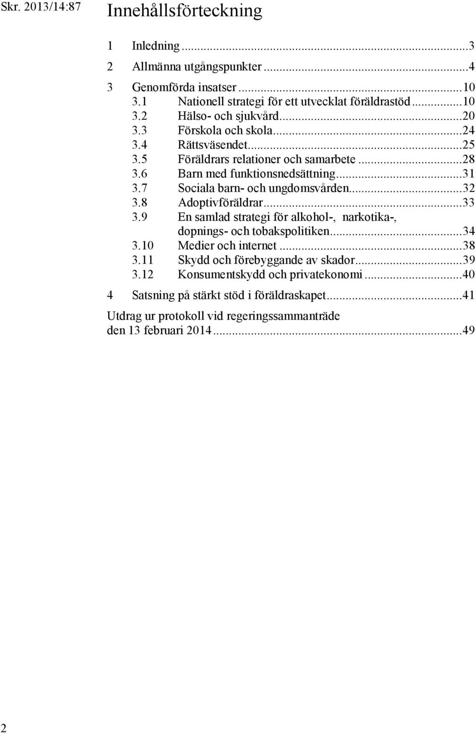 .. 32 3.8 Adoptivföräldrar... 33 3.9 En samlad strategi för alkohol-, narkotika-, dopnings- och tobakspolitiken... 34 3.10 Medier och internet... 38 3.