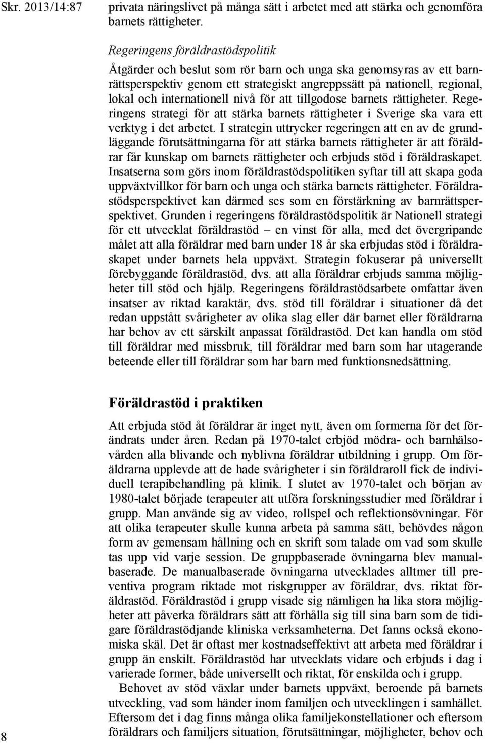 internationell nivå för att tillgodose barnets rättigheter. Regeringens strategi för att stärka barnets rättigheter i Sverige ska vara ett verktyg i det arbetet.