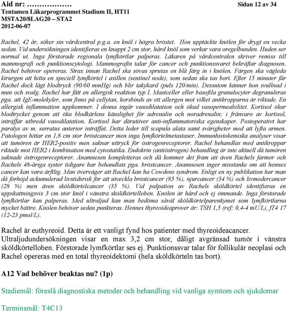 Läkaren på vårdcentralen skriver remiss till mammografi och punktionscytologi. Mammografin talar för cancer och punktionssvaret bekräftar diagnosen. Rachel behöver opereras.