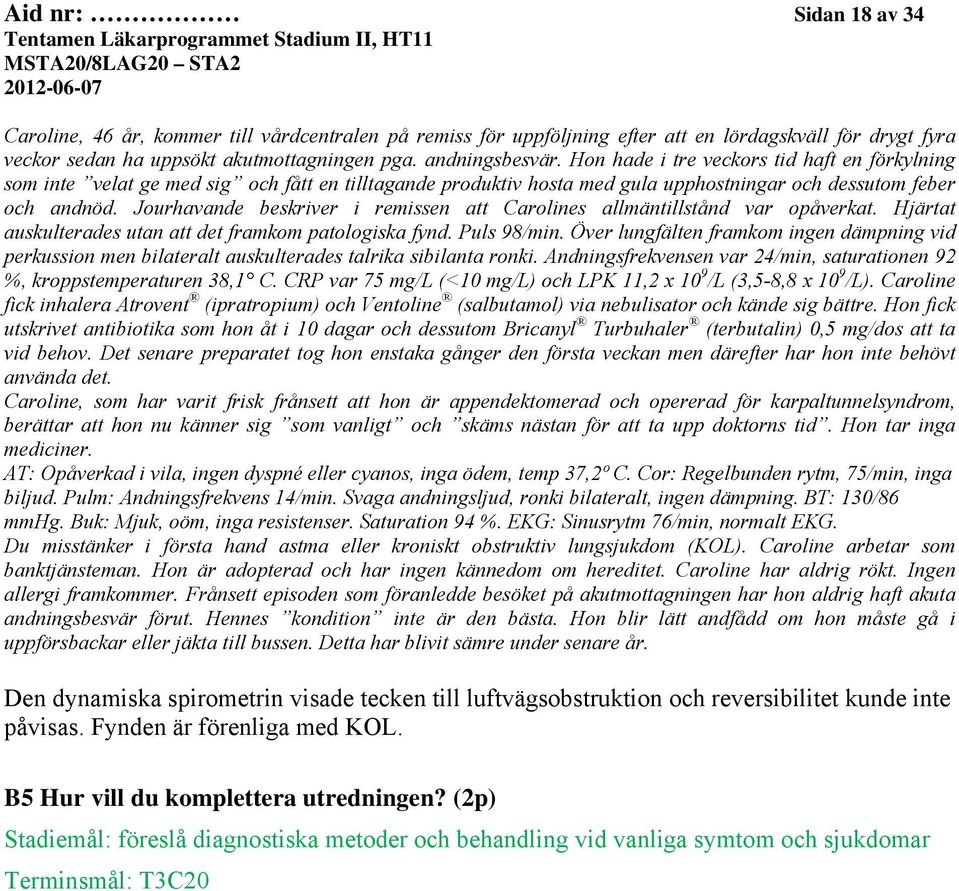 Jourhavande beskriver i remissen att Carolines allmäntillstånd var opåverkat. Hjärtat auskulterades utan att det framkom patologiska fynd. Puls 98/min.