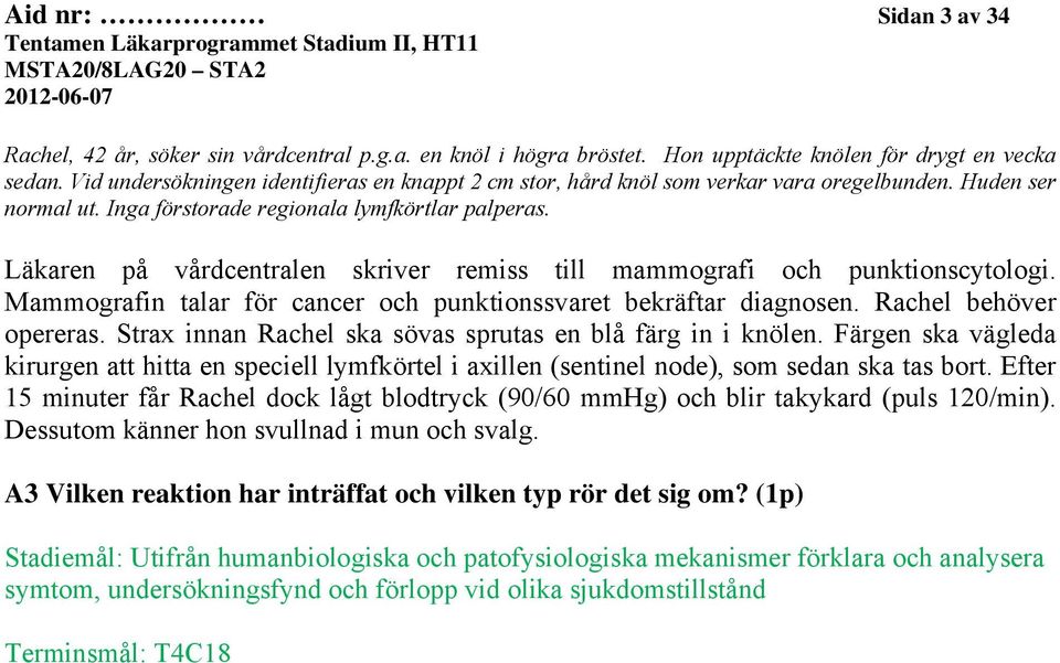 Läkaren på vårdcentralen skriver remiss till mammografi och punktionscytologi. Mammografin talar för cancer och punktionssvaret bekräftar diagnosen. Rachel behöver opereras.