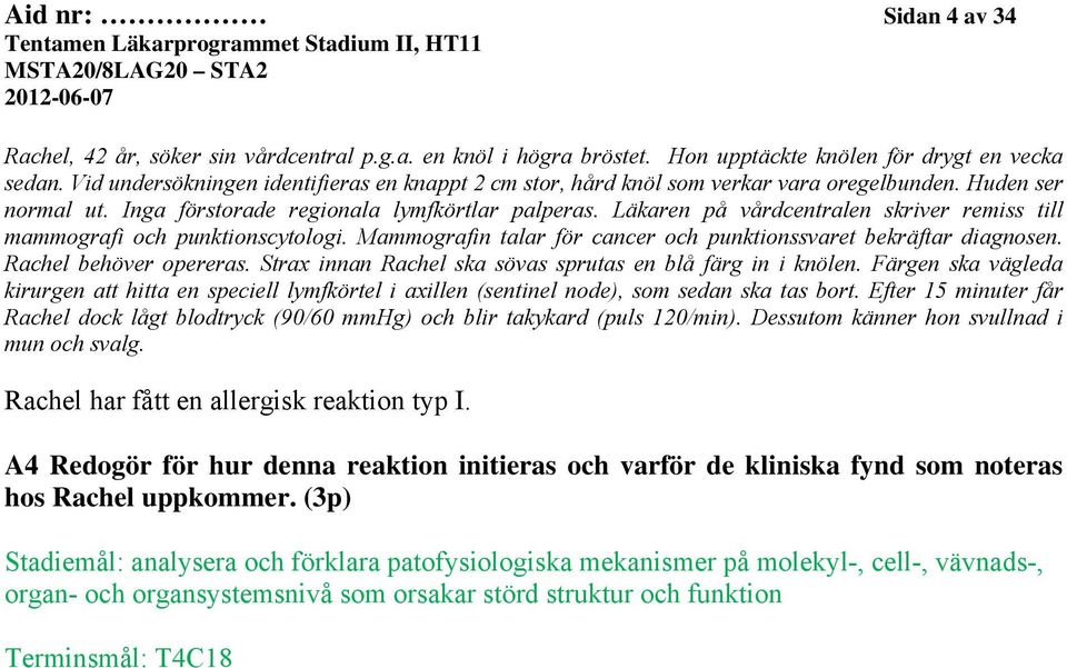 Läkaren på vårdcentralen skriver remiss till mammografi och punktionscytologi. Mammografin talar för cancer och punktionssvaret bekräftar diagnosen. Rachel behöver opereras.