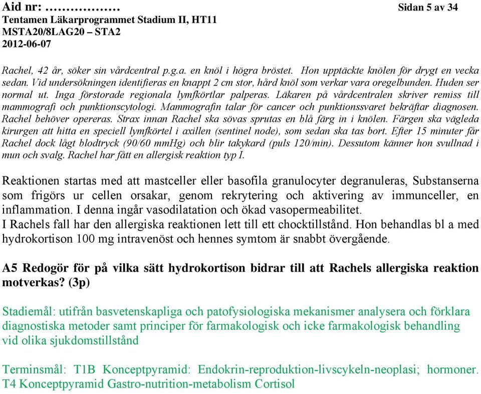 Läkaren på vårdcentralen skriver remiss till mammografi och punktionscytologi. Mammografin talar för cancer och punktionssvaret bekräftar diagnosen. Rachel behöver opereras.