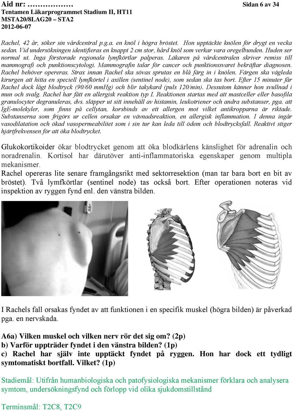 Läkaren på vårdcentralen skriver remiss till mammografi och punktionscytologi. Mammografin talar för cancer och punktionssvaret bekräftar diagnosen. Rachel behöver opereras.