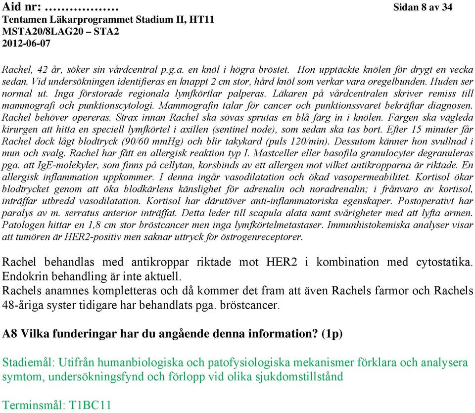 Läkaren på vårdcentralen skriver remiss till mammografi och punktionscytologi. Mammografin talar för cancer och punktionssvaret bekräftar diagnosen. Rachel behöver opereras.