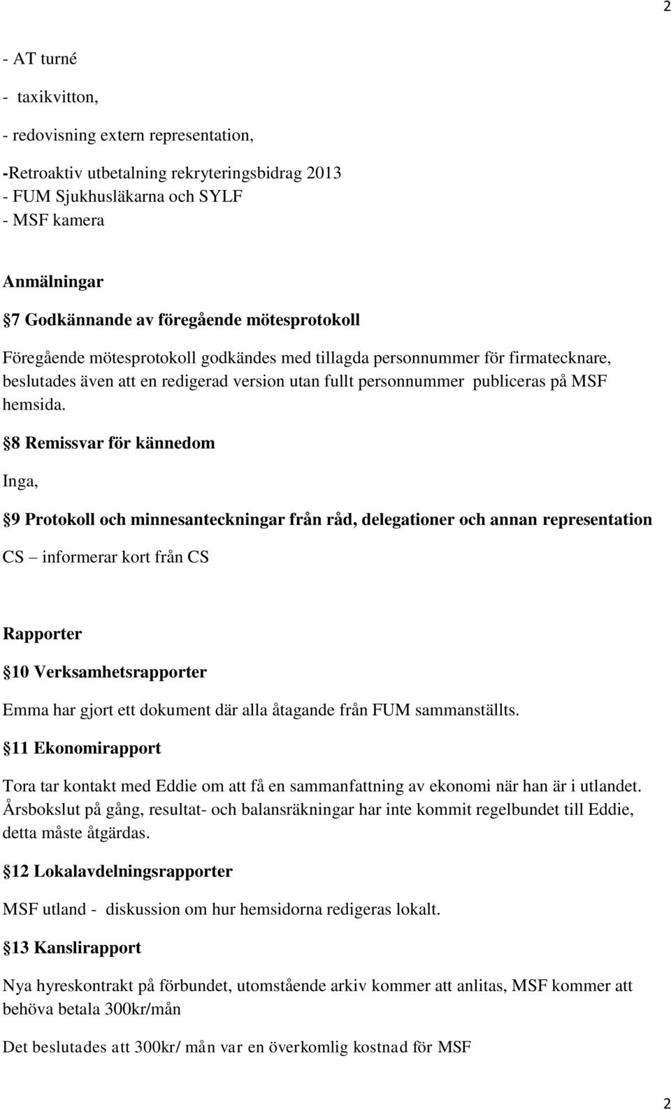 8 Remissvar för kännedom Inga, 9 Protokoll och minnesanteckningar från råd, delegationer och annan representation CS informerar kort från CS Rapporter 10 Verksamhetsrapporter Emma har gjort ett