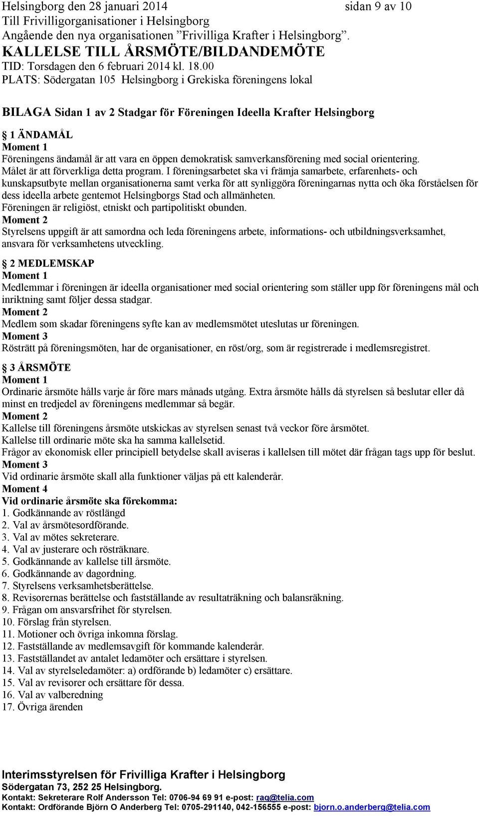 I föreningsarbetet ska vi främja samarbete, erfarenhets- och kunskapsutbyte mellan organisationerna samt verka för att synliggöra föreningarnas nytta och öka förståelsen för dess ideella arbete