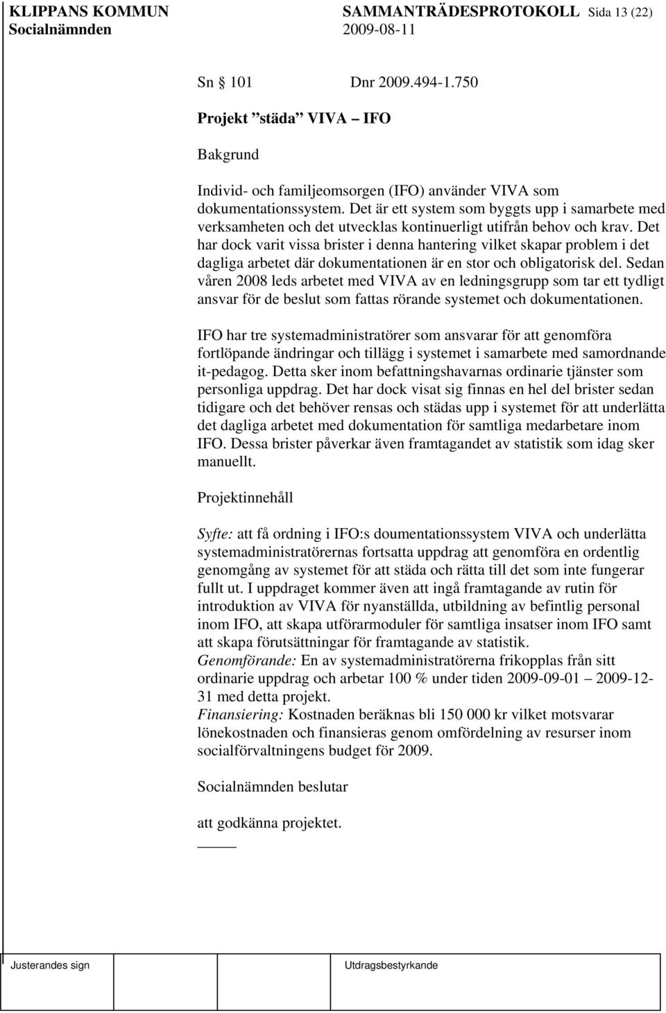Det har dock varit vissa brister i denna hantering vilket skapar problem i det dagliga arbetet där dokumentationen är en stor och obligatorisk del.
