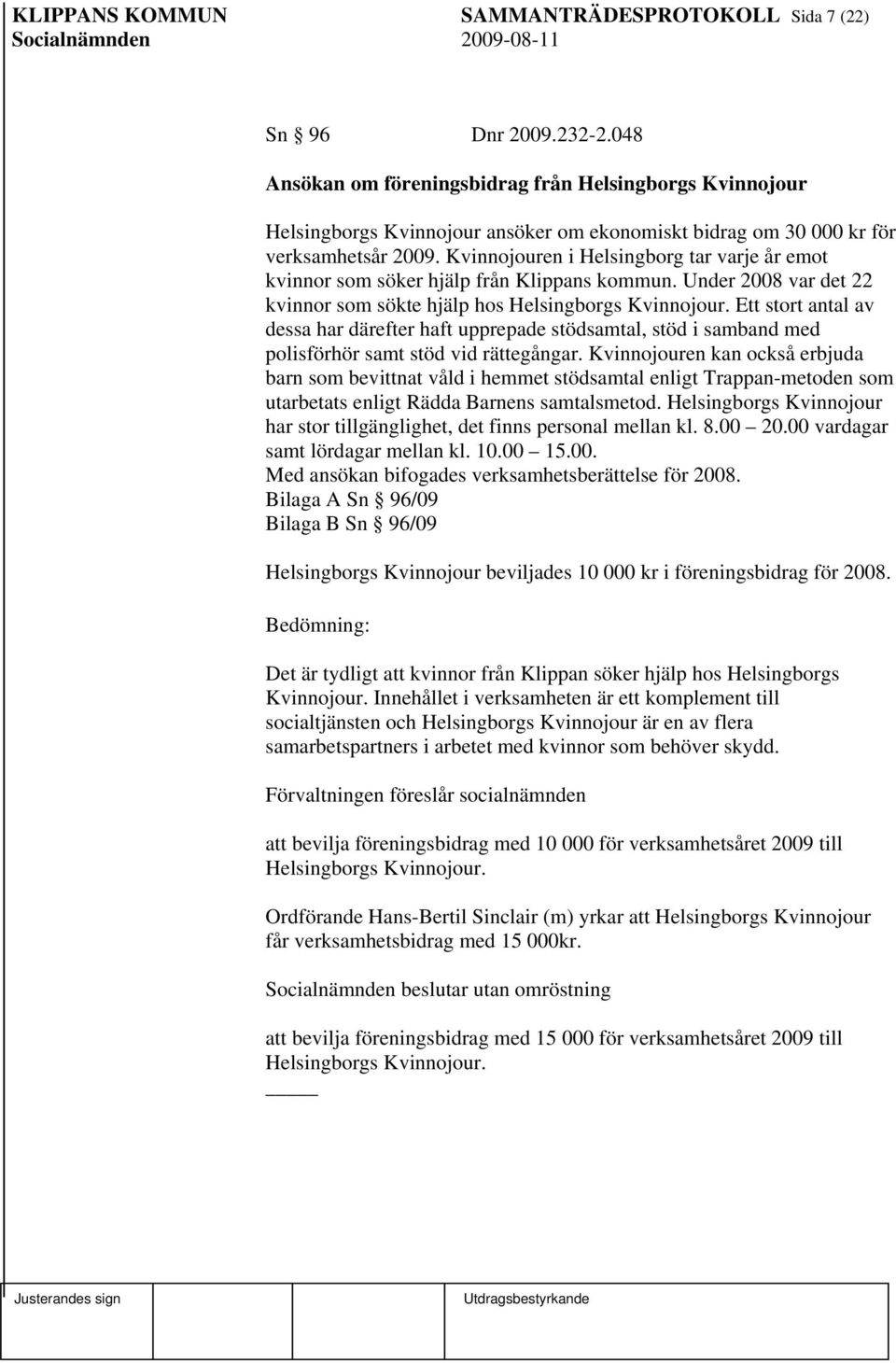 Kvinnojouren i Helsingborg tar varje år emot kvinnor som söker hjälp från Klippans kommun. Under 2008 var det 22 kvinnor som sökte hjälp hos Helsingborgs Kvinnojour.