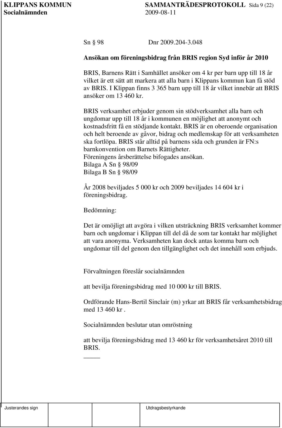 kan få stöd av BRIS. I Klippan finns 3 365 barn upp till 18 år vilket innebär att BRIS ansöker om 13 460 kr.