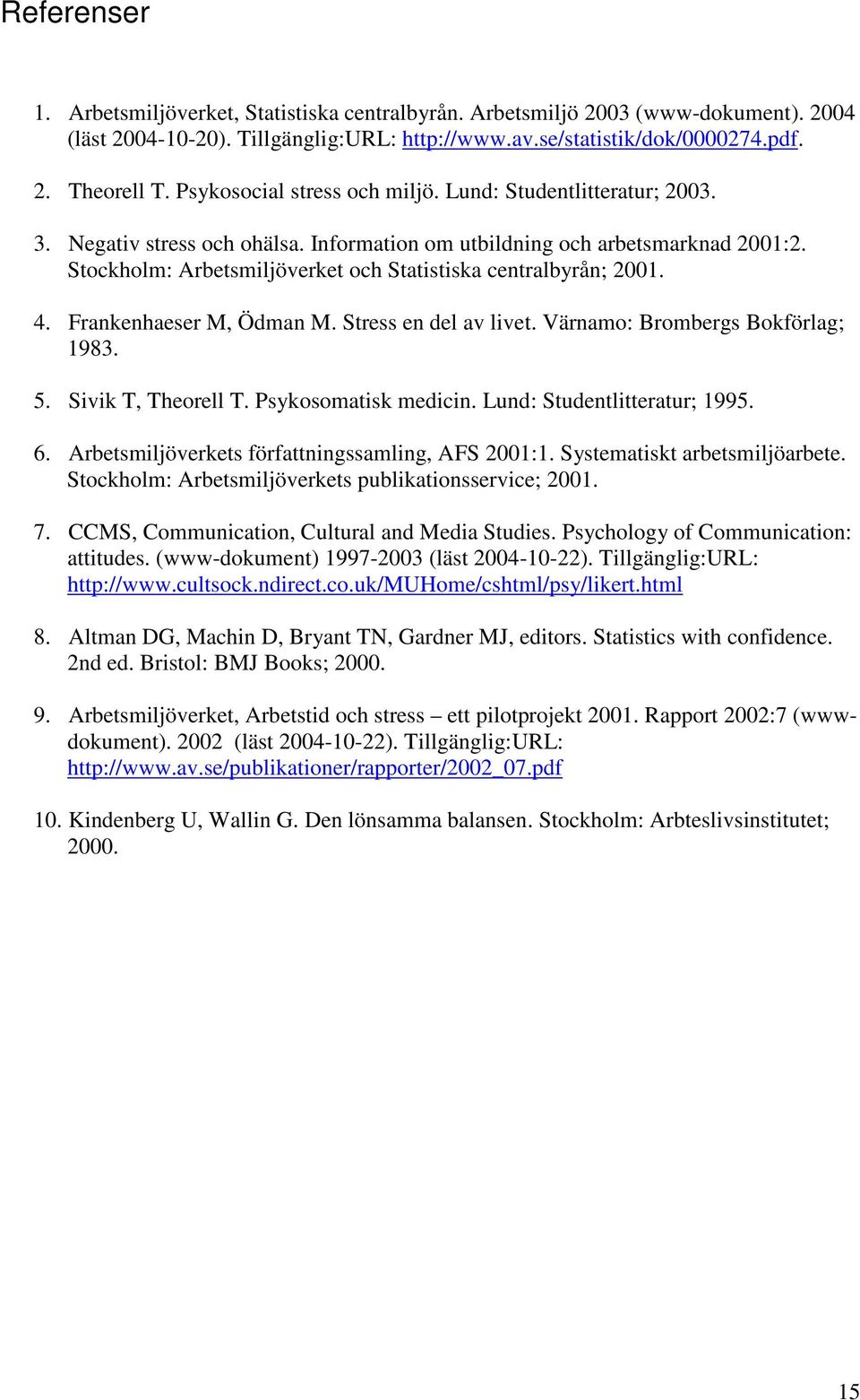 Stockholm: Arbetsmiljöverket och Statistiska centralbyrån; 2001. 4. Frankenhaeser M, Ödman M. Stress en del av livet. Värnamo: Brombergs Bokförlag; 1983. 5. Sivik T, Theorell T. Psykosomatisk medicin.