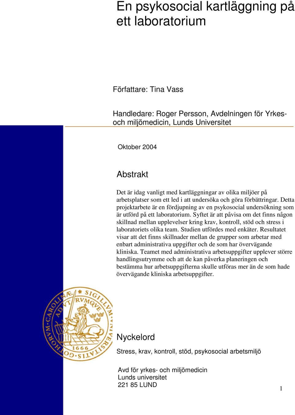 Detta projektarbete är en fördjupning av en psykosocial undersökning som är utförd på ett laboratorium.