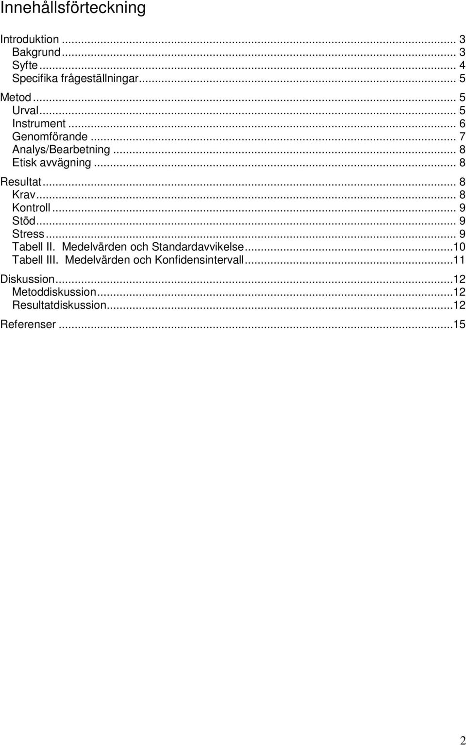 .. 8 Krav... 8 Kontroll... 9 Stöd... 9 Stress... 9 Tabell II. Medelvärden och Standardavvikelse...10 Tabell III.